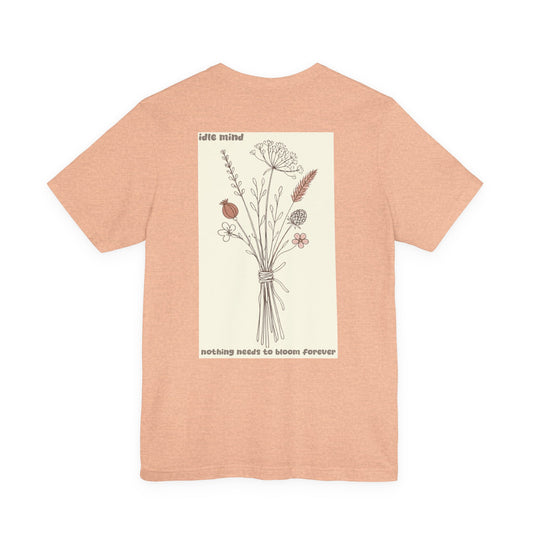 Nothing Needs To Bloom Forever Tee