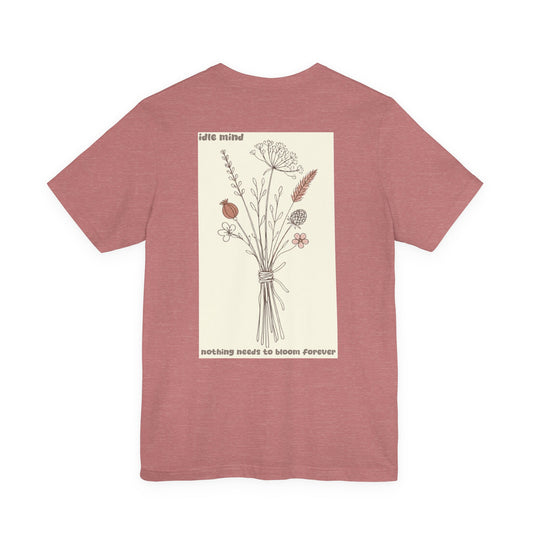 Nothing Needs To Bloom Forever Tee